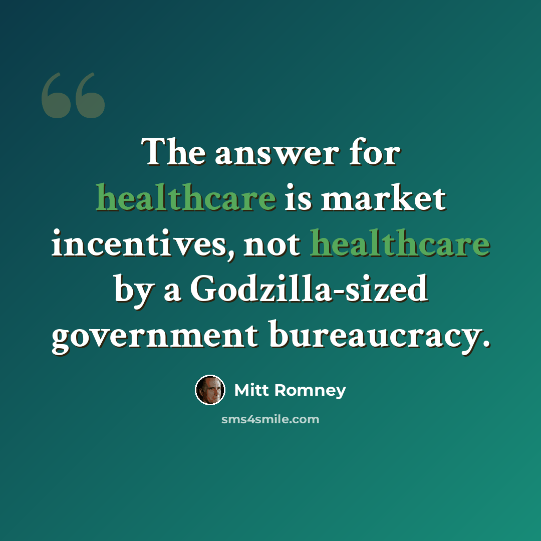 “The answer for healthcare is market incentives, not healthcare by a Godzilla-sized government bureaucracy.” quote by Mitt Romney