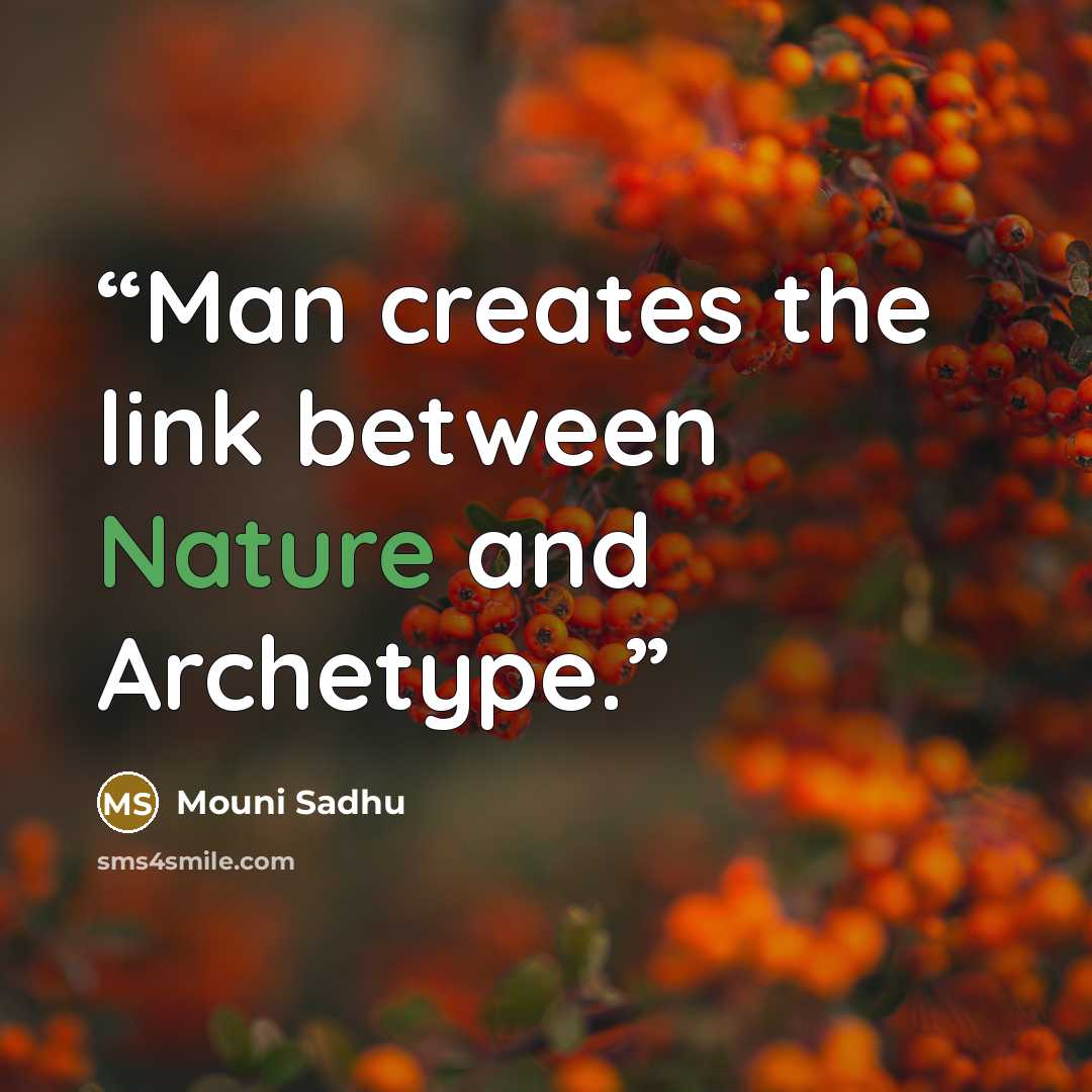 “Man creates the link between Nature and Archetype.” quote by Mouni Sadhu