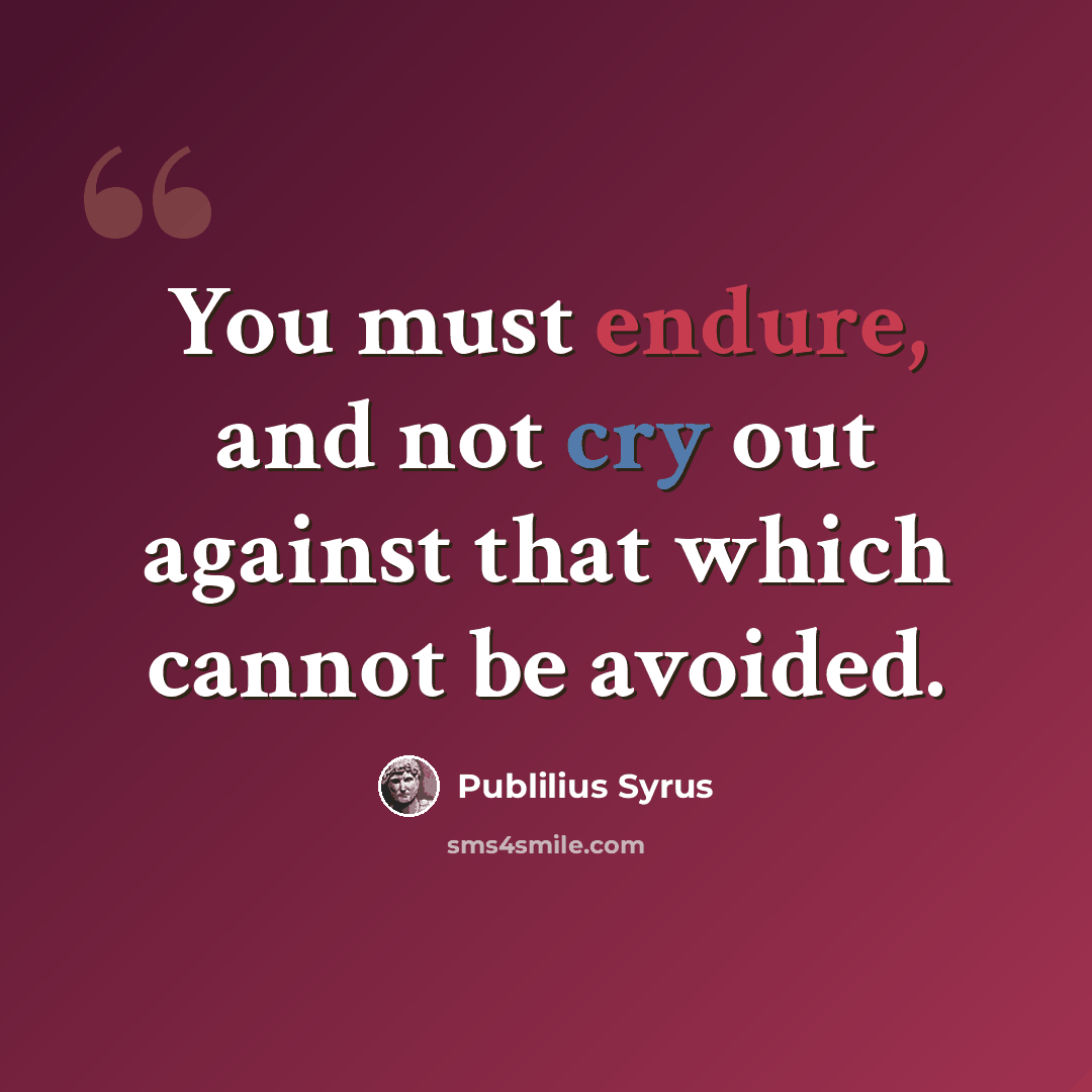 “You must endure, and not cry out against that which cannot be avoided.” quote by Publilius Syrus