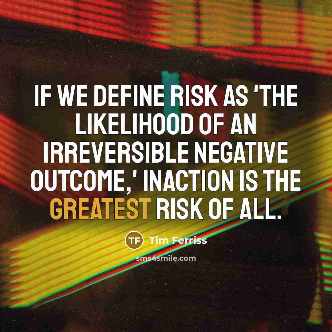 “If we define risk as 'the likelihood of an irreversible negative outcome,' inaction is the greatest risk of all.” quote by Tim Ferriss