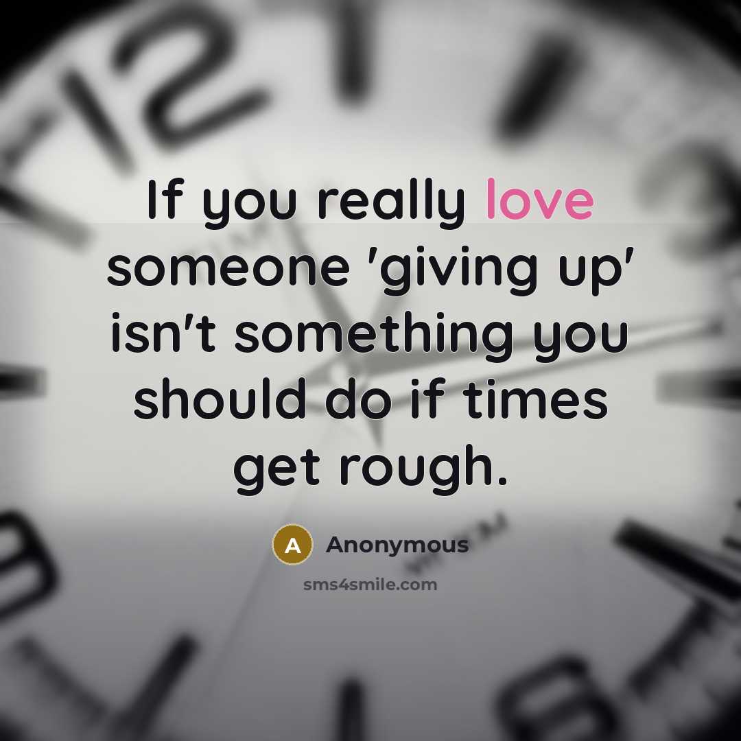 “If you really love someone 'giving up' isn't something you should do if times get rough.” quote by Anonymous