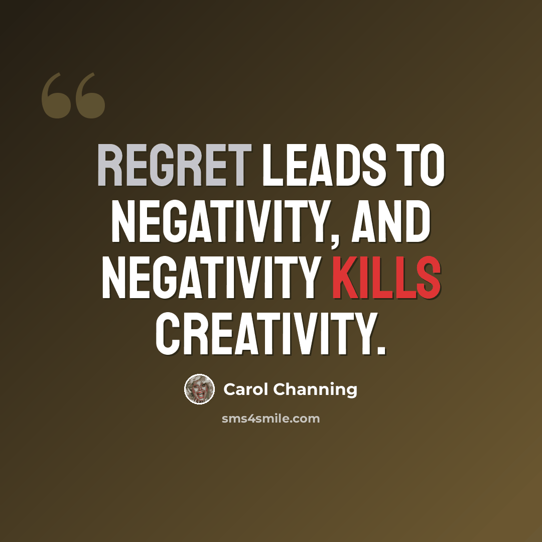 “Regret leads to negativity, and negativity kills creativity.” quote by Carol Channing