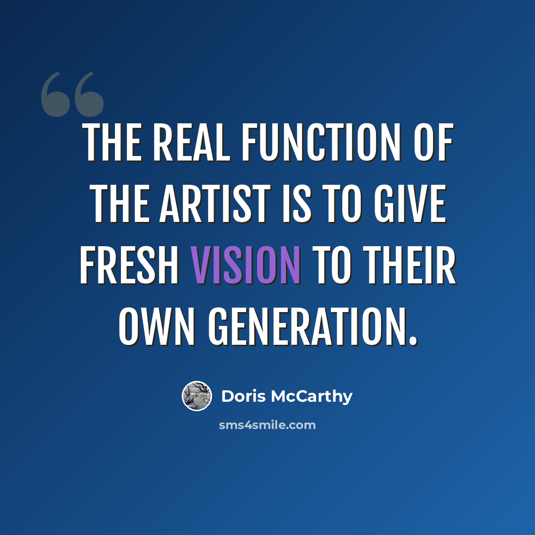 “The real function of the artist is to give fresh vision to their own generation.” quote by Doris McCarthy