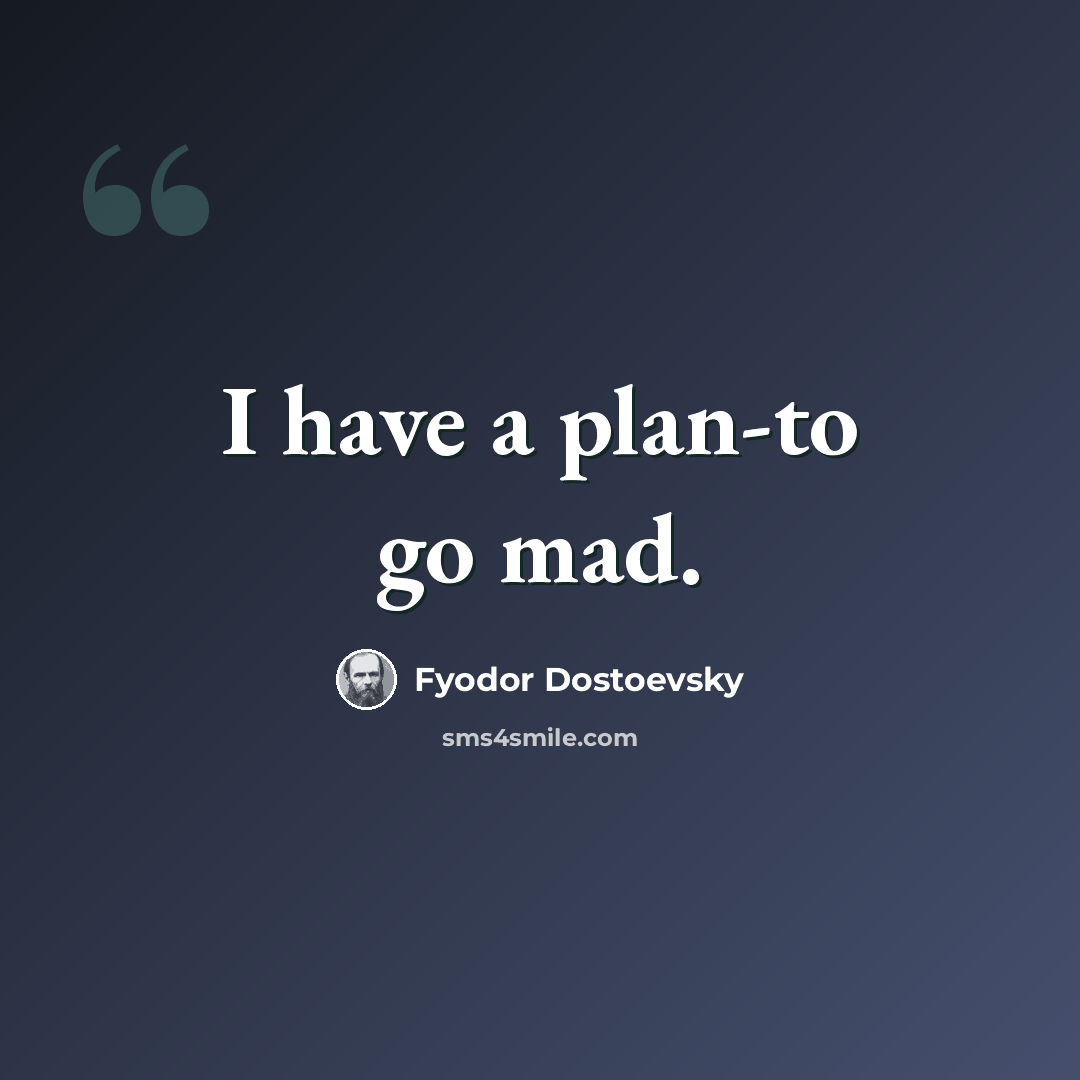 “I have a plan-to go mad.” quote by Fyodor Dostoevsky