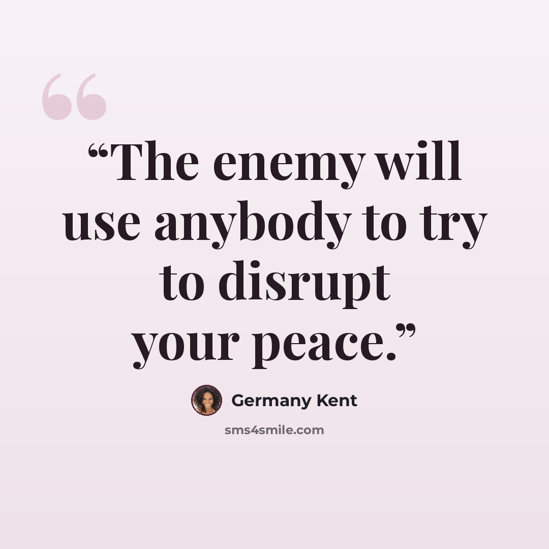 “The enemy will use anybody to try to disrupt your peace.” quote by Germany Kent