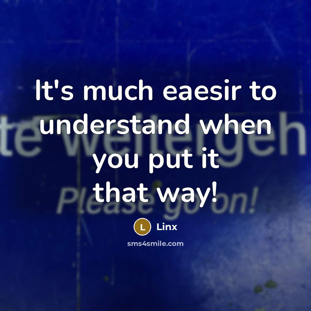 “It's much eaesir to understand when you put it that way!” quote by Linx