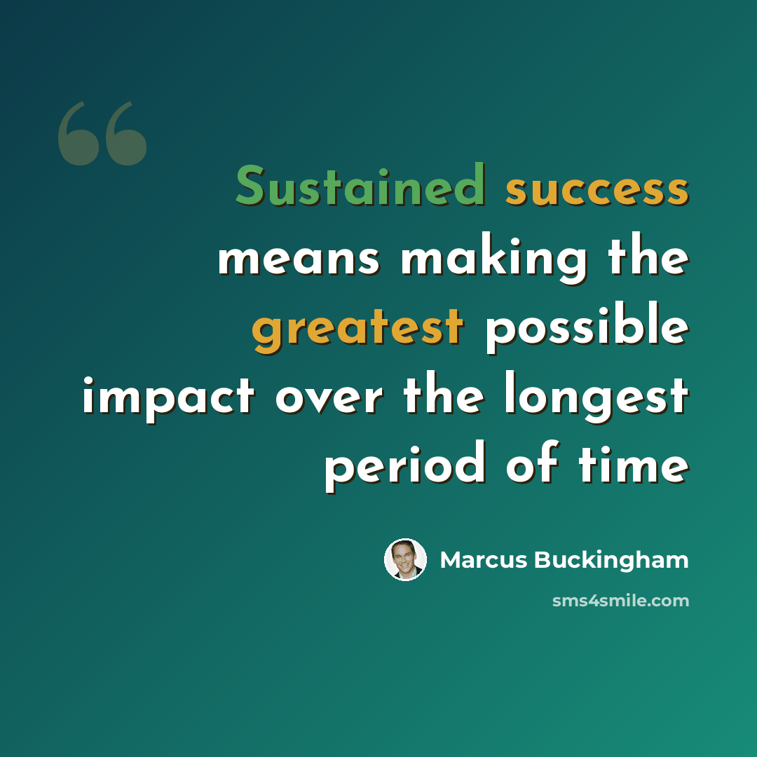 “Sustained success means making the greatest possible impact over the longest period of time” quote by Marcus Buckingham