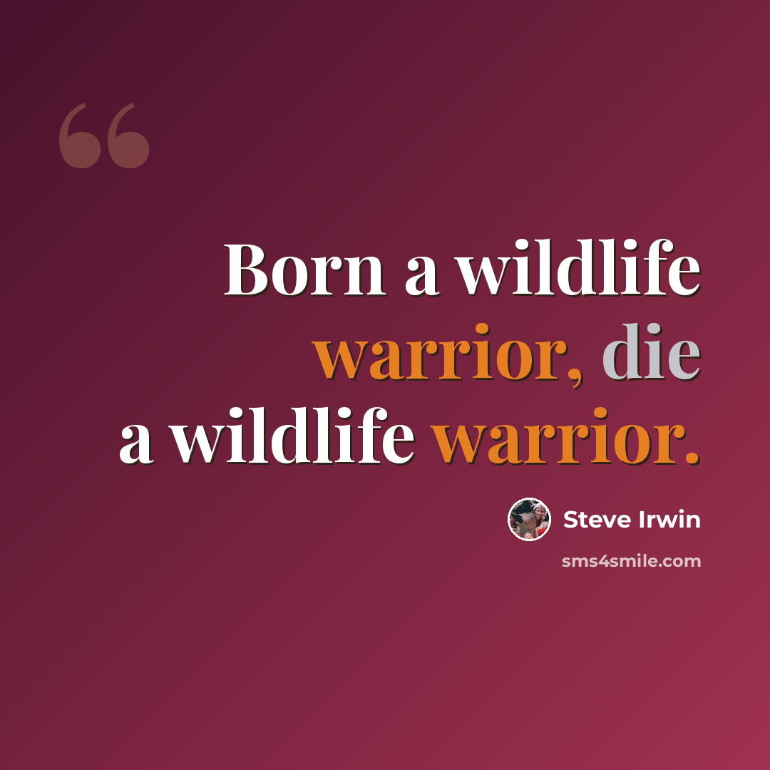 “Born a wildlife warrior, die a wildlife warrior.” quote by Steve Irwin