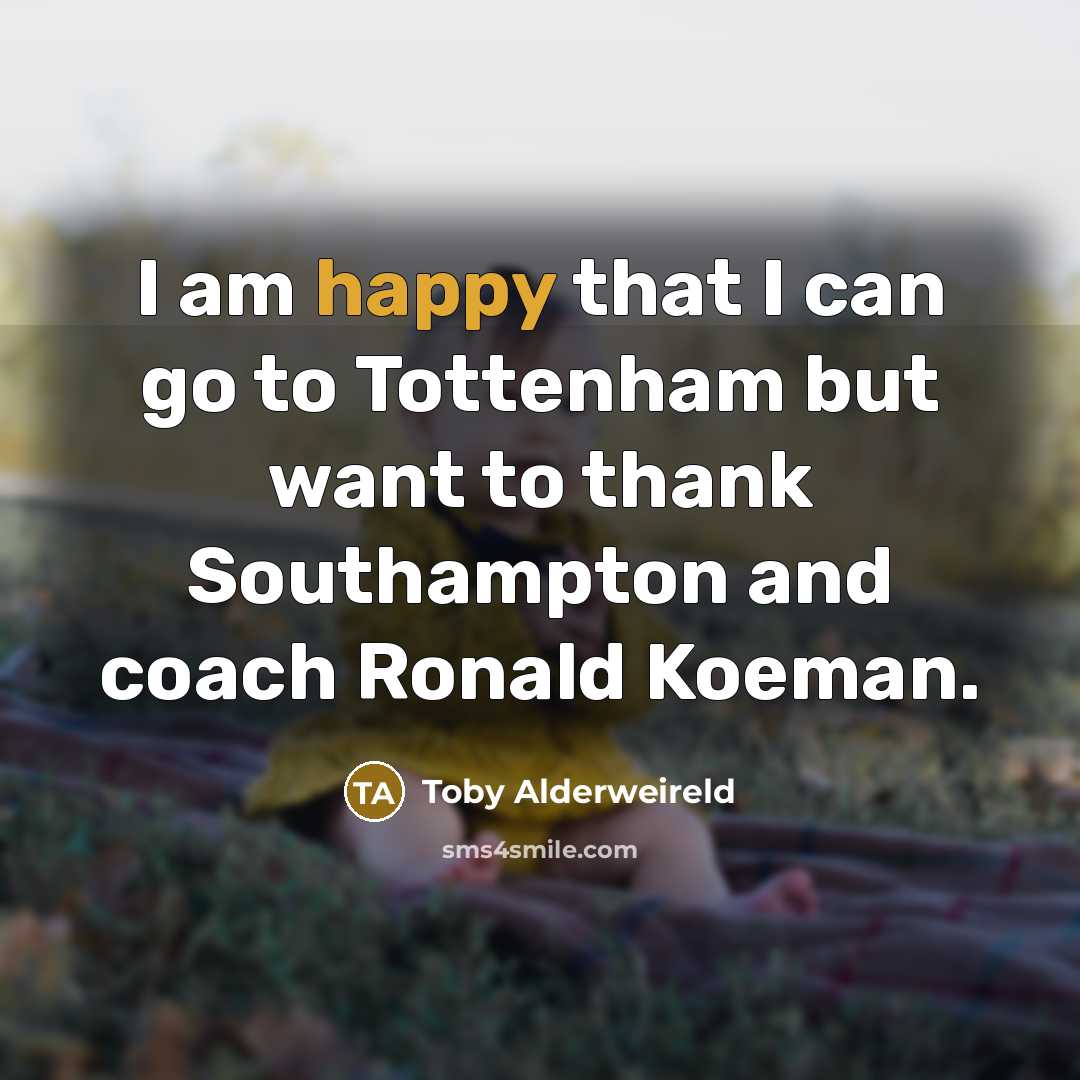 “I am happy that I can go to Tottenham but want to thank Southampton and coach Ronald Koeman.” quote by Toby Alderweireld