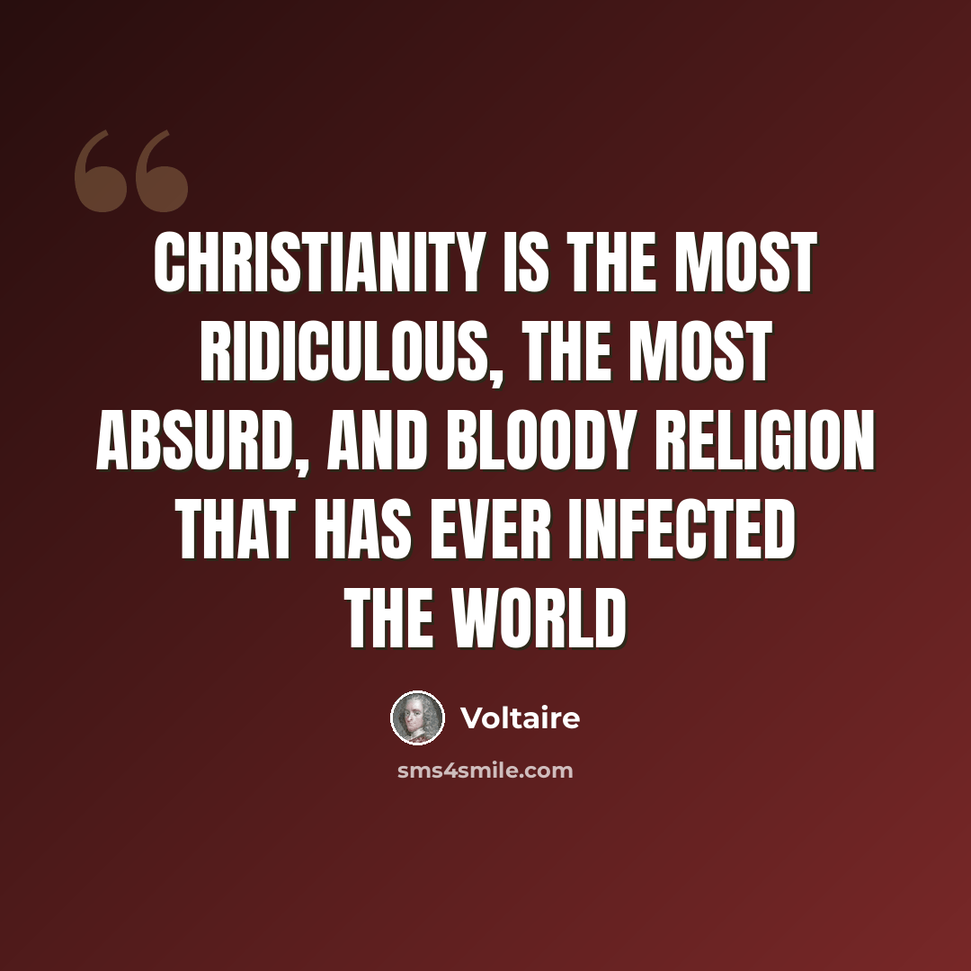 “Christianity is the most ridiculous, the most absurd, and bloody religion that has ever infected the world” quote by Voltaire