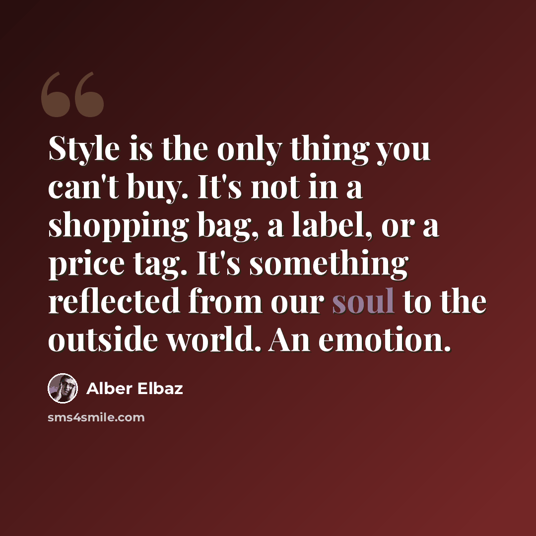 “Style is the only thing you can't buy. It's not in a shopping bag, a label, or a price tag. It's something reflected from our soul to the outside world. An emotion.” quote by Alber Elbaz