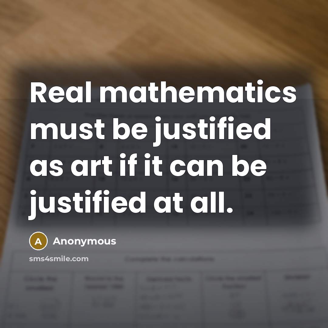 “Real mathematics must be justified as art if it can be justified at all.” quote by Anonymous