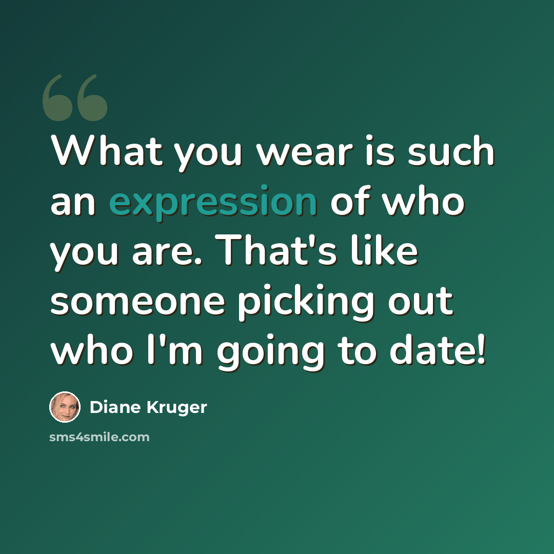 “What you wear is such an expression of who you are. That's like someone picking out who I'm going to date!” quote by Diane Kruger