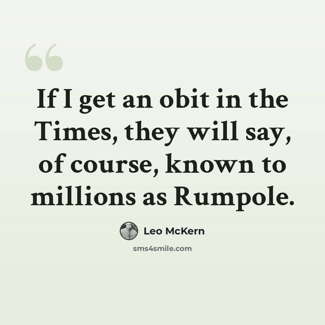 “If I get an obit in the Times, they will say, of course, known to millions as Rumpole.” quote by Leo McKern