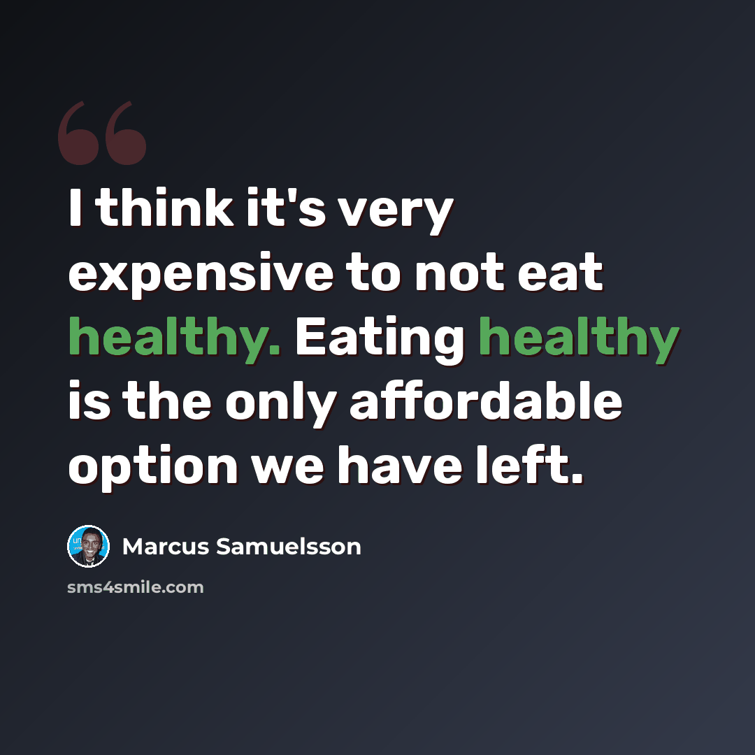 “I think it's very expensive to not eat healthy. Eating healthy is the only affordable option we have left.” quote by Marcus Samuelsson