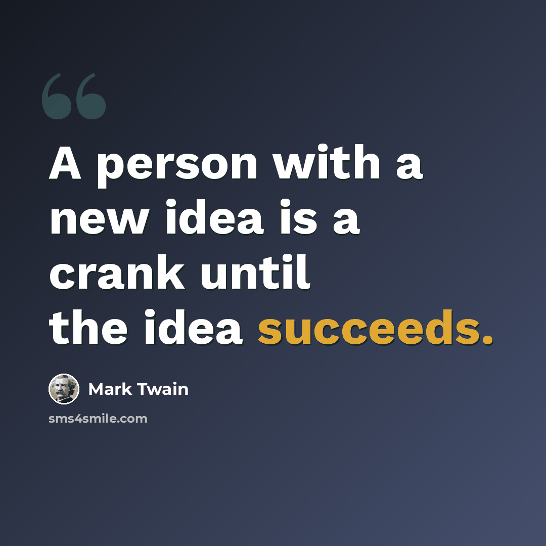 “A person with a new idea is a crank until the idea succeeds.” quote by Mark Twain