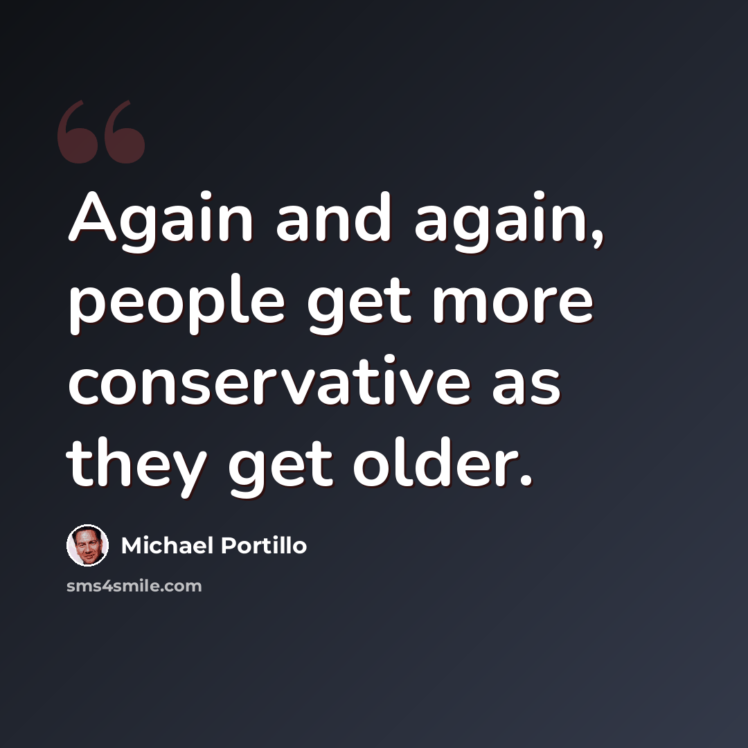 “Again and again, people get more conservative as they get older.” quote by Michael Portillo