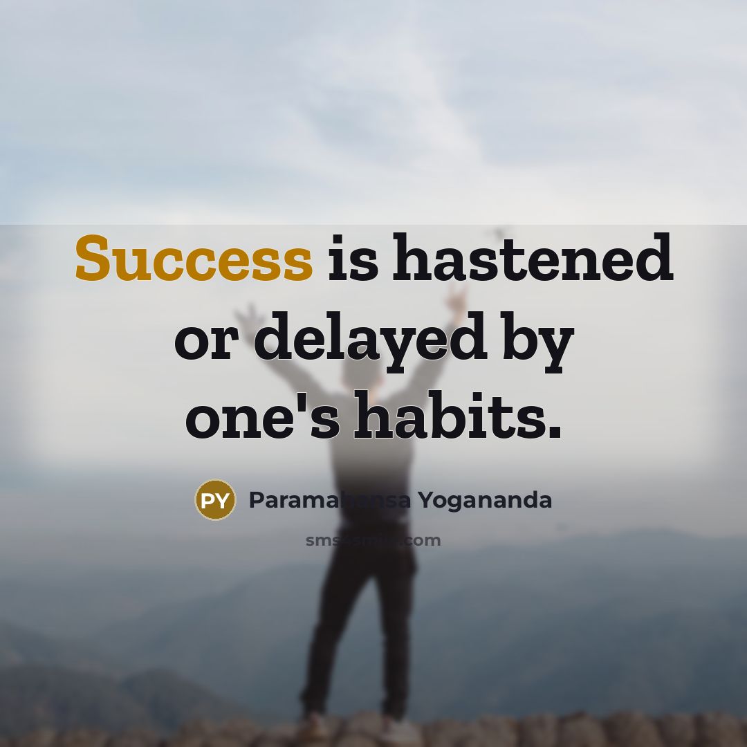 “Success is hastened or delayed by one's habits.” quote by Paramahansa Yogananda