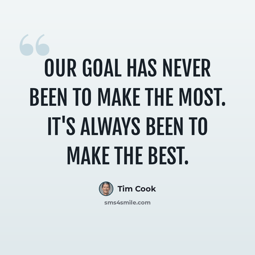 “Our goal has never been to make the most. It's always been to make the best.” quote by Tim Cook