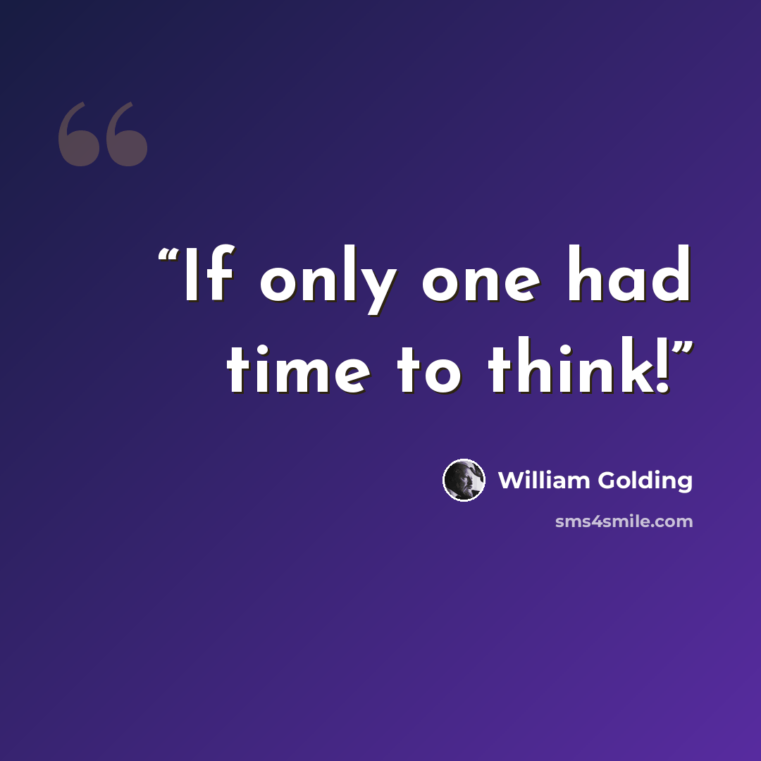 “If only one had time to think!” quote by William Golding