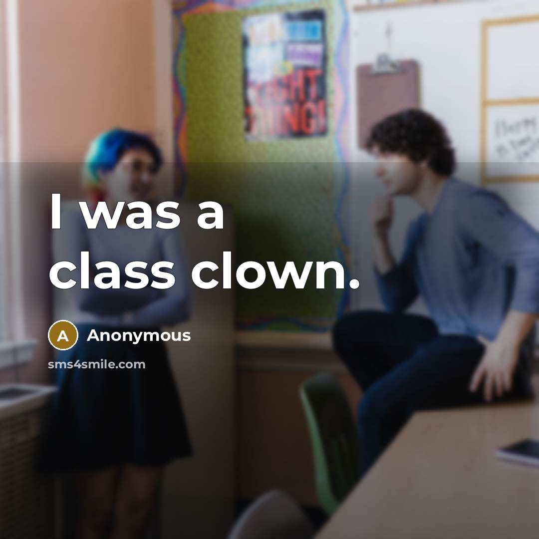 “I was a class clown.” quote by Anonymous