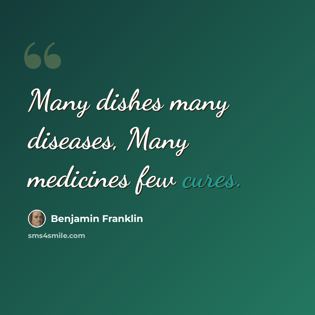 “Many dishes many diseases, Many medicines few cures.” quote by Benjamin Franklin