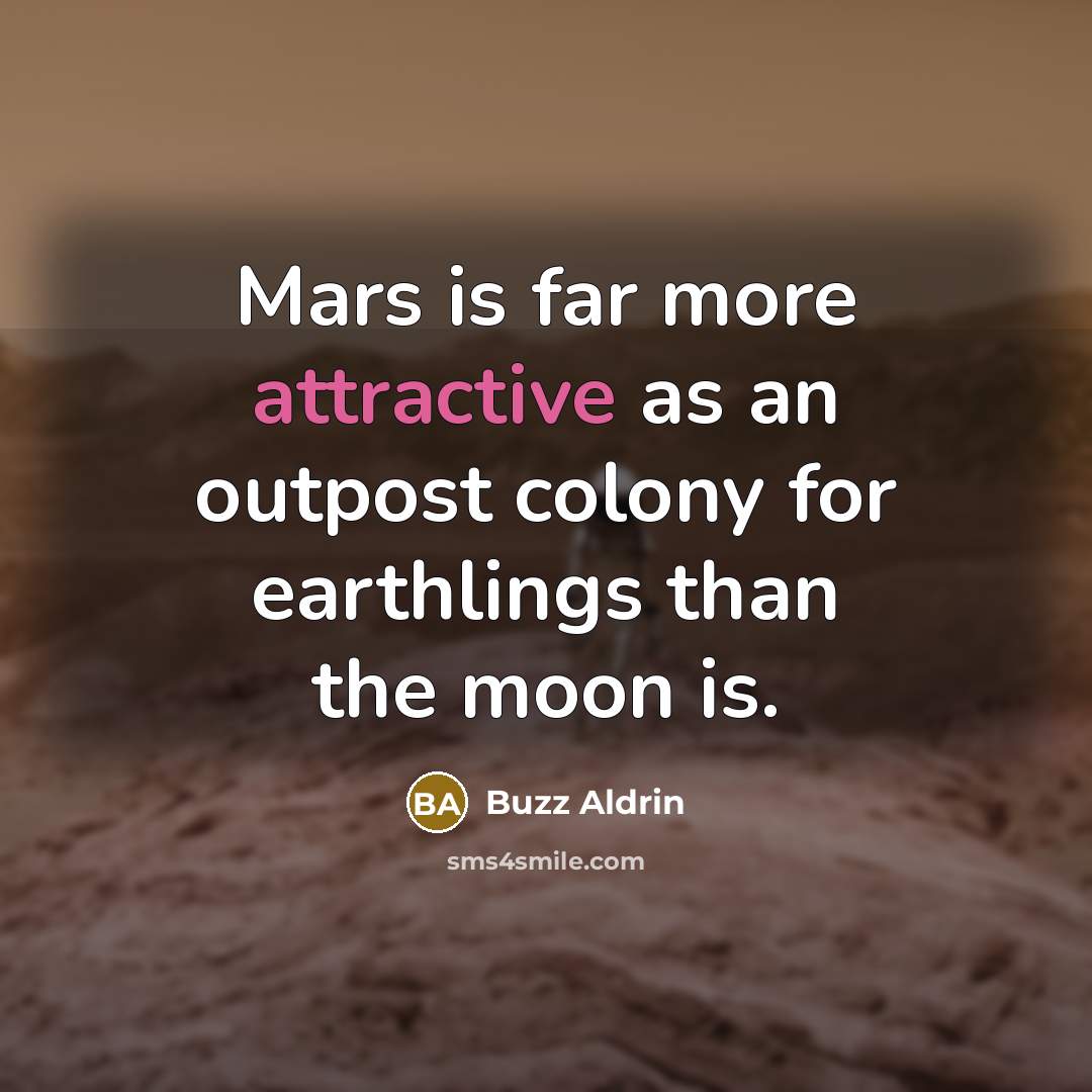 “Mars is far more attractive as an outpost colony for earthlings than the moon is.” quote by Buzz Aldrin