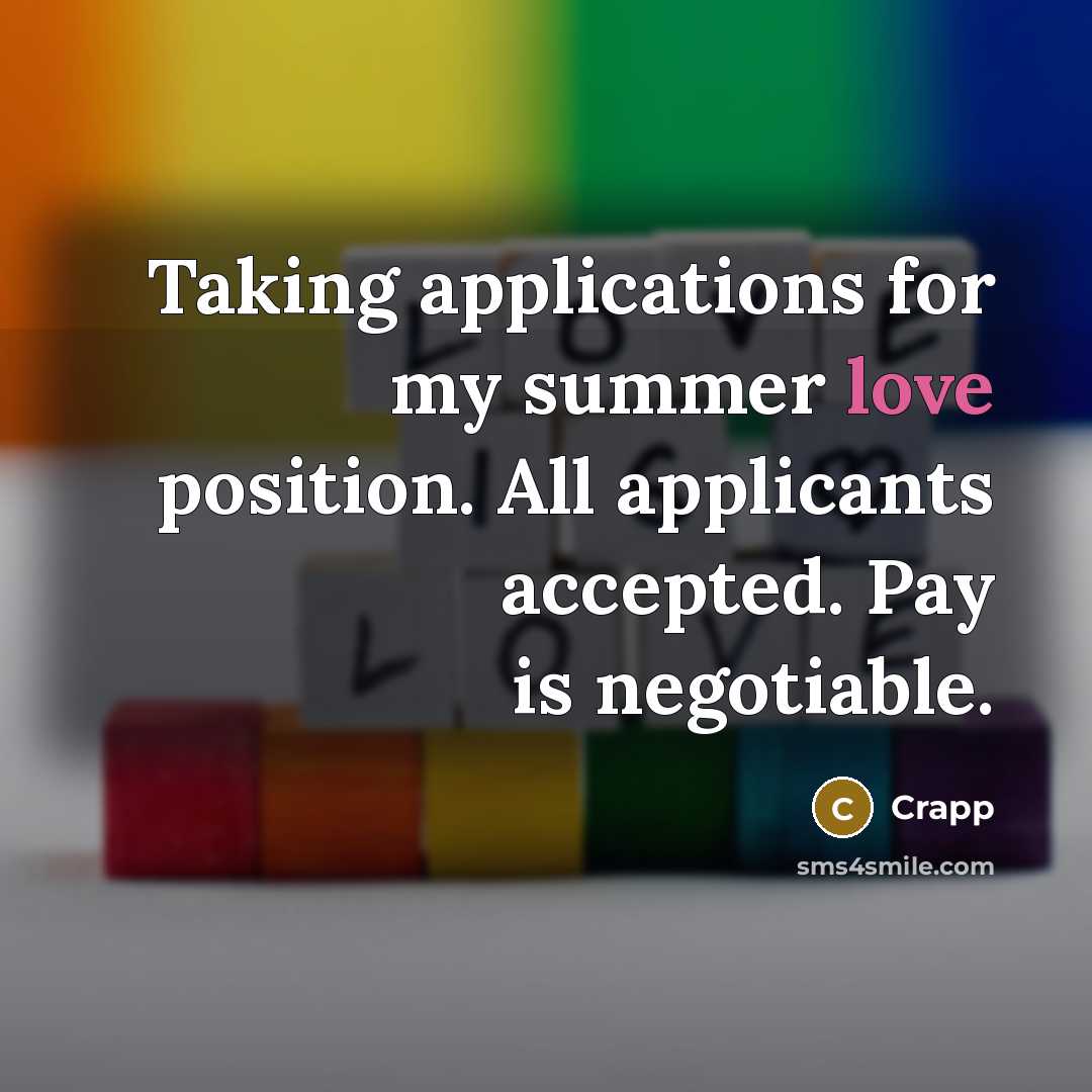 “Taking applications for my summer love position. All applicants accepted. Pay is negotiable.” quote by Crapp