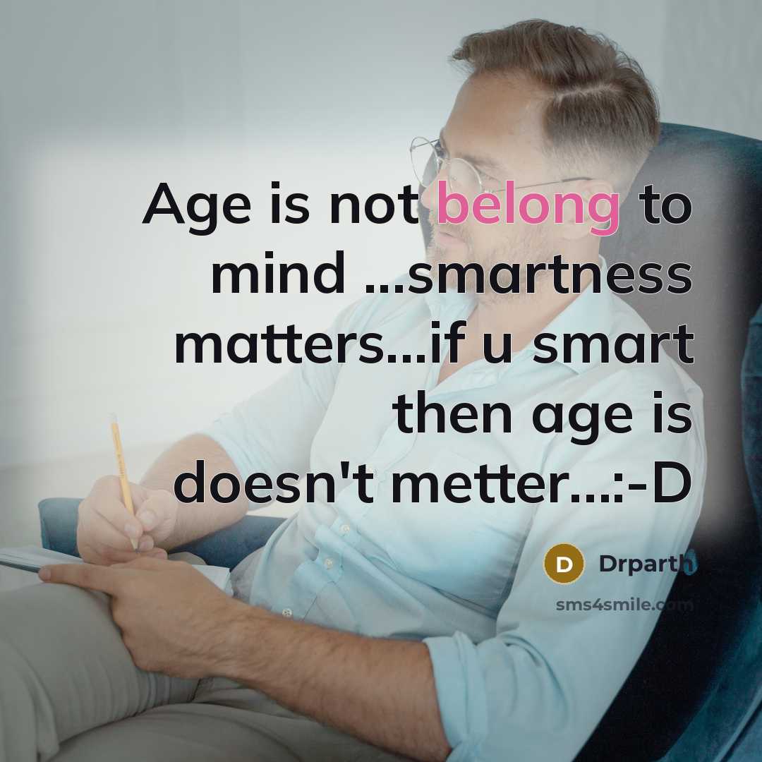 “Age is not belong to mind ...smartness matters...if u smart then age is doesn't metter…:-D” quote by Drparth