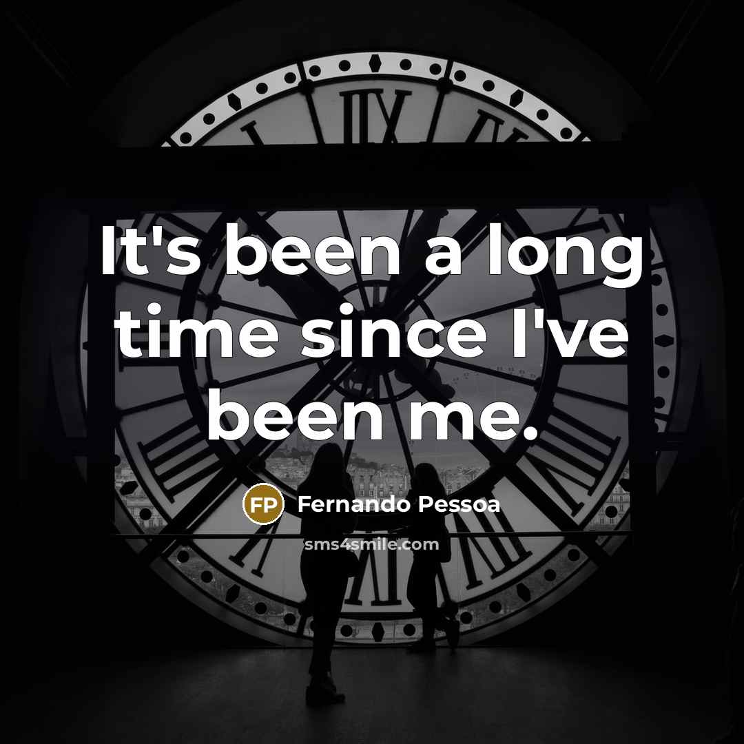 “It's been a long time since I've been me.” quote by Fernando Pessoa