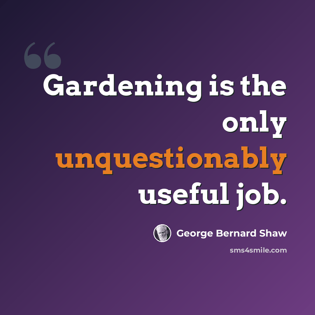 “Gardening is the only unquestionably useful job.” quote by George Bernard Shaw