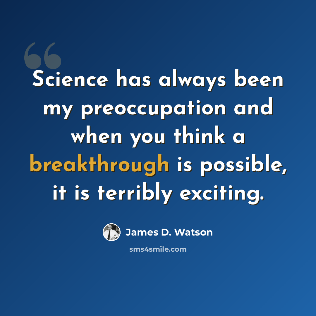 “Science has always been my preoccupation and when you think a breakthrough is possible, it is terribly exciting.” quote by James D. Watson