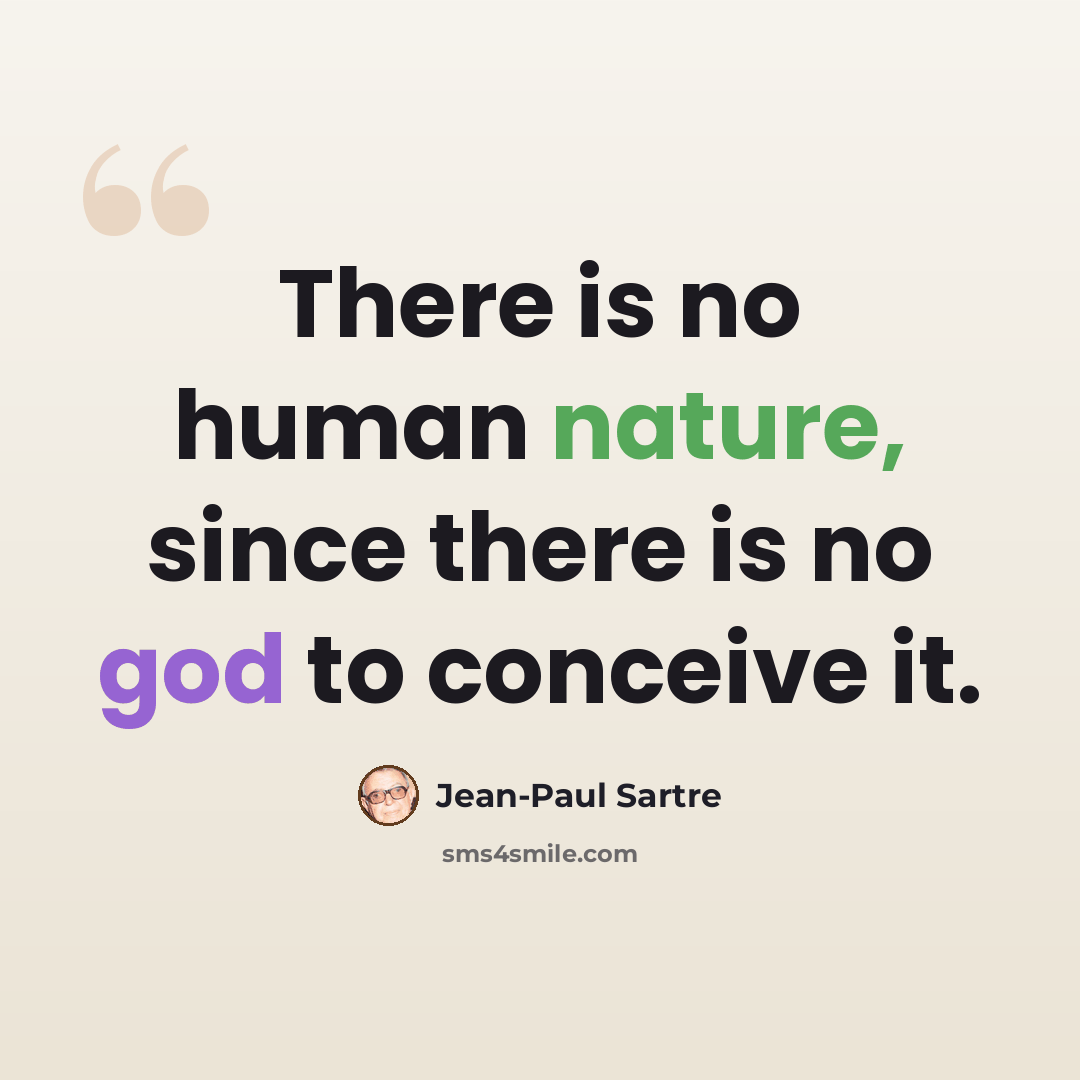 “There is no human nature, since there is no god to conceive it.” quote by Jean-Paul Sartre