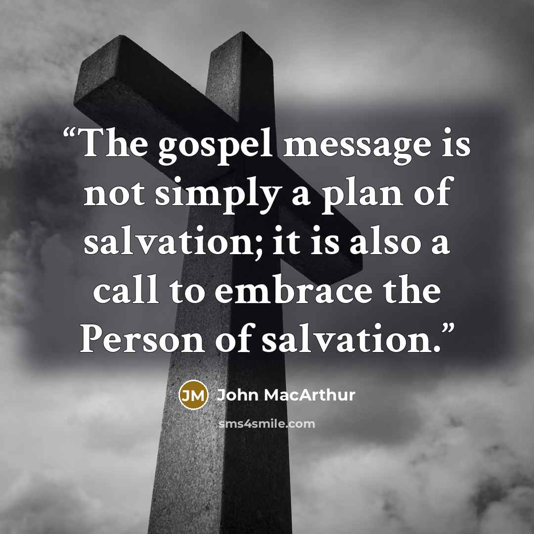 “The gospel message is not simply a plan of salvation; it is also a call to embrace the Person of salvation.” quote by John MacArthur