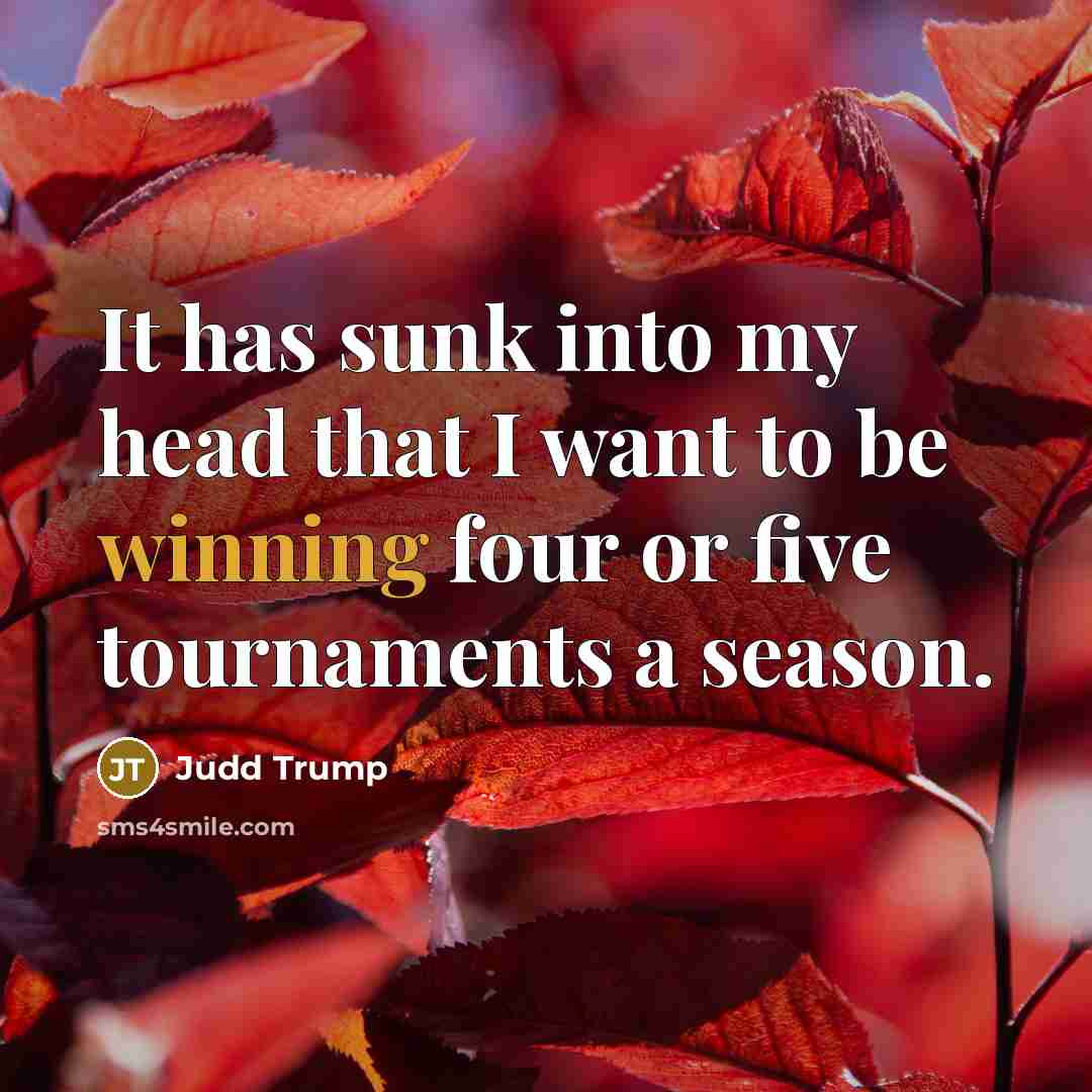 “It has sunk into my head that I want to be winning four or five tournaments a season.” quote by Judd Trump