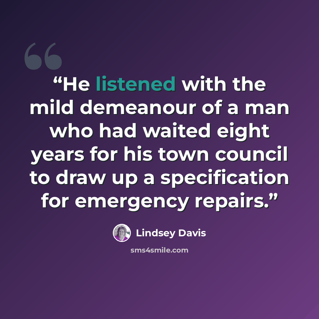 “He listened with the mild demeanour of a man who had waited eight years for his town council to draw up a specification for emergency repairs.” quote by Lindsey Davis