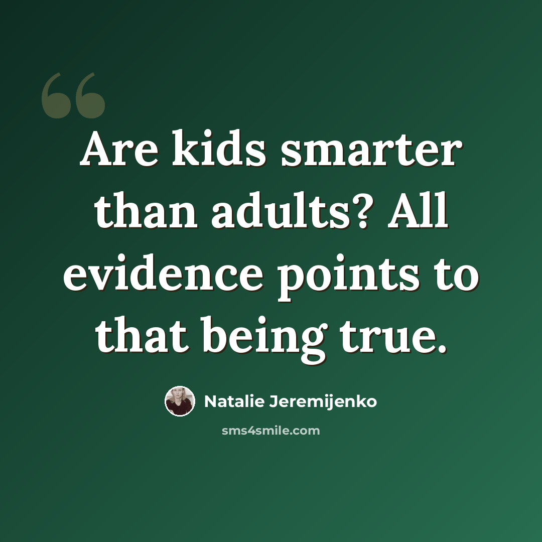 “Are kids smarter than adults? All evidence points to that being true.” quote by Natalie Jeremijenko