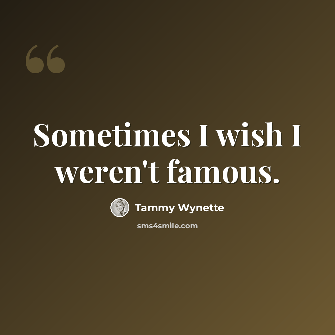 “Sometimes I wish I weren't famous.” quote by Tammy Wynette