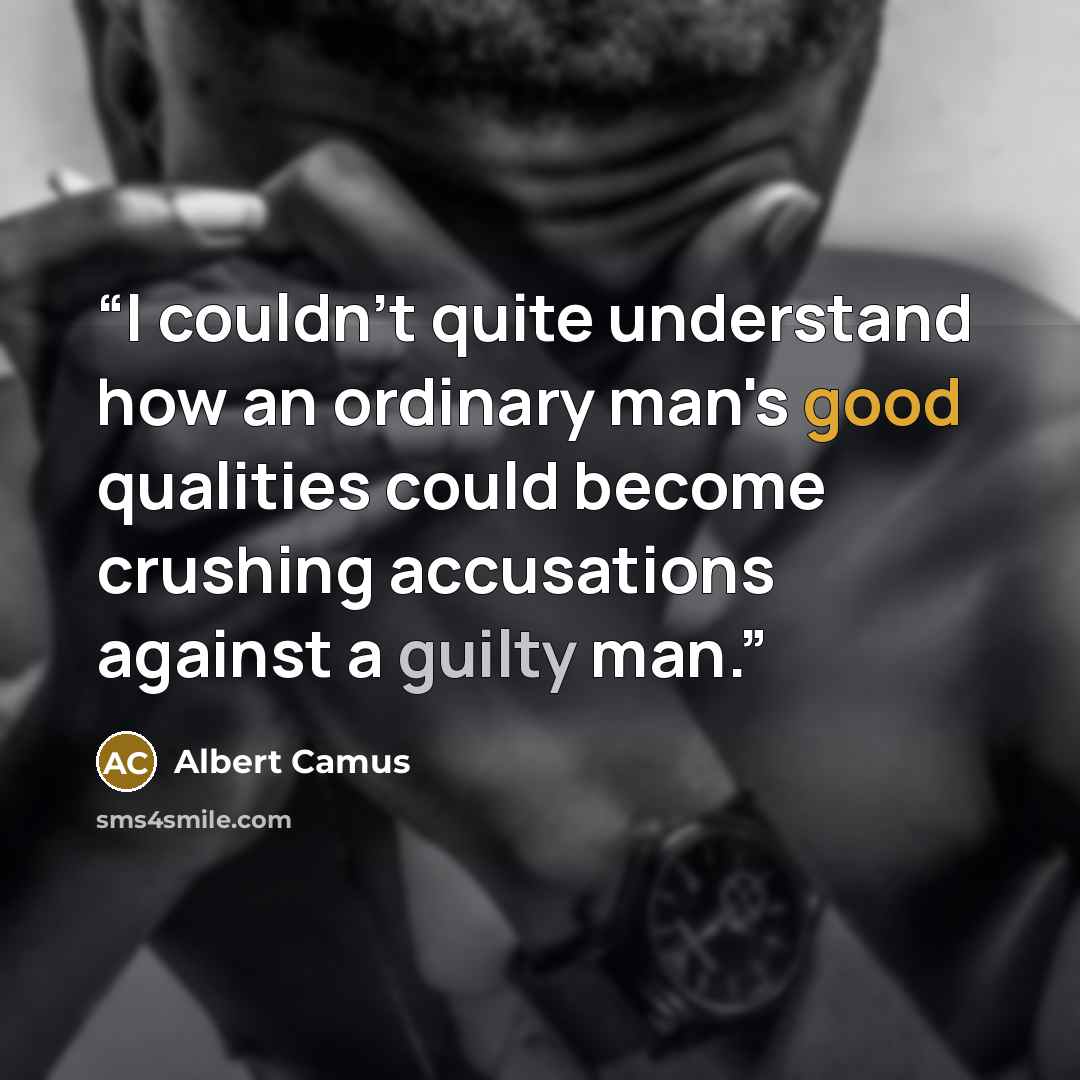 “I couldn't quite understand how an ordinary man's good qualities could become crushing accusations against a guilty man.” quote by Albert Camus