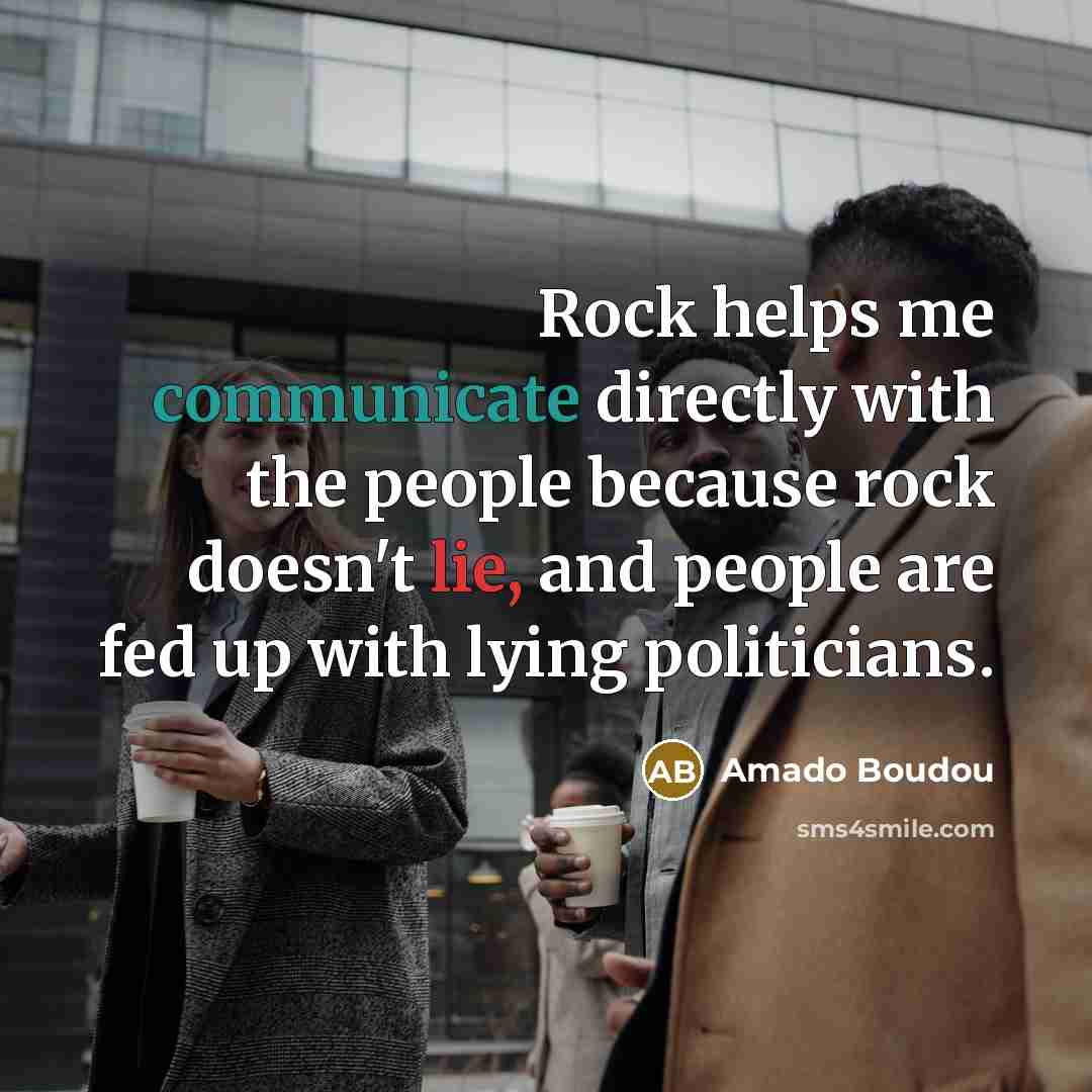 “Rock helps me communicate directly with the people because rock doesn't lie, and people are fed up with lying politicians.” quote by Amado Boudou