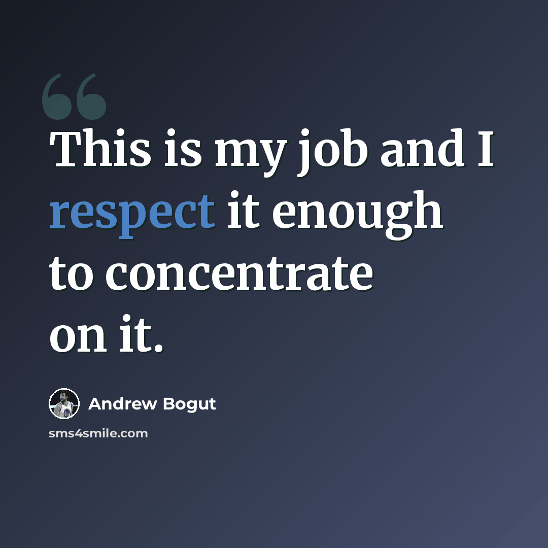 “This is my job and I respect it enough to concentrate on it.” quote by Andrew Bogut