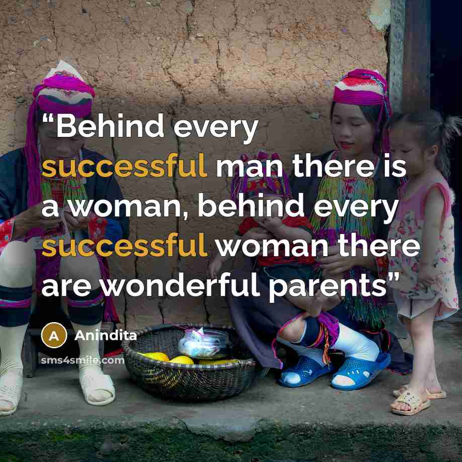 “Behind every successful man there is a woman, behind every successful woman there are wonderful parents” quote by Anindita