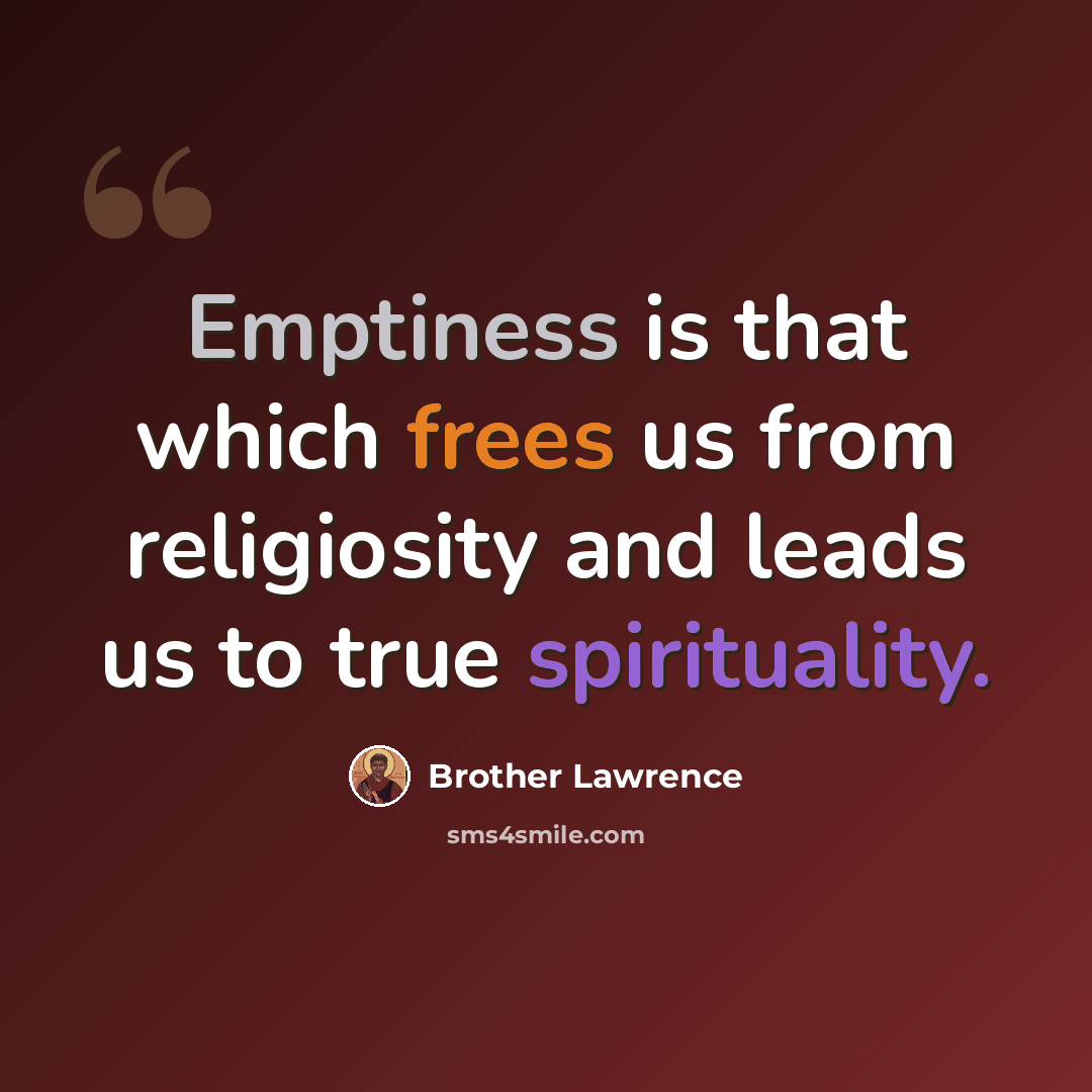 “Emptiness is that which frees us from religiosity and leads us to true spirituality.” quote by Brother Lawrence