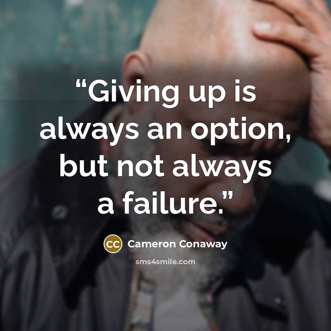 “Giving up is always an option, but not always a failure.” quote by Cameron Conaway