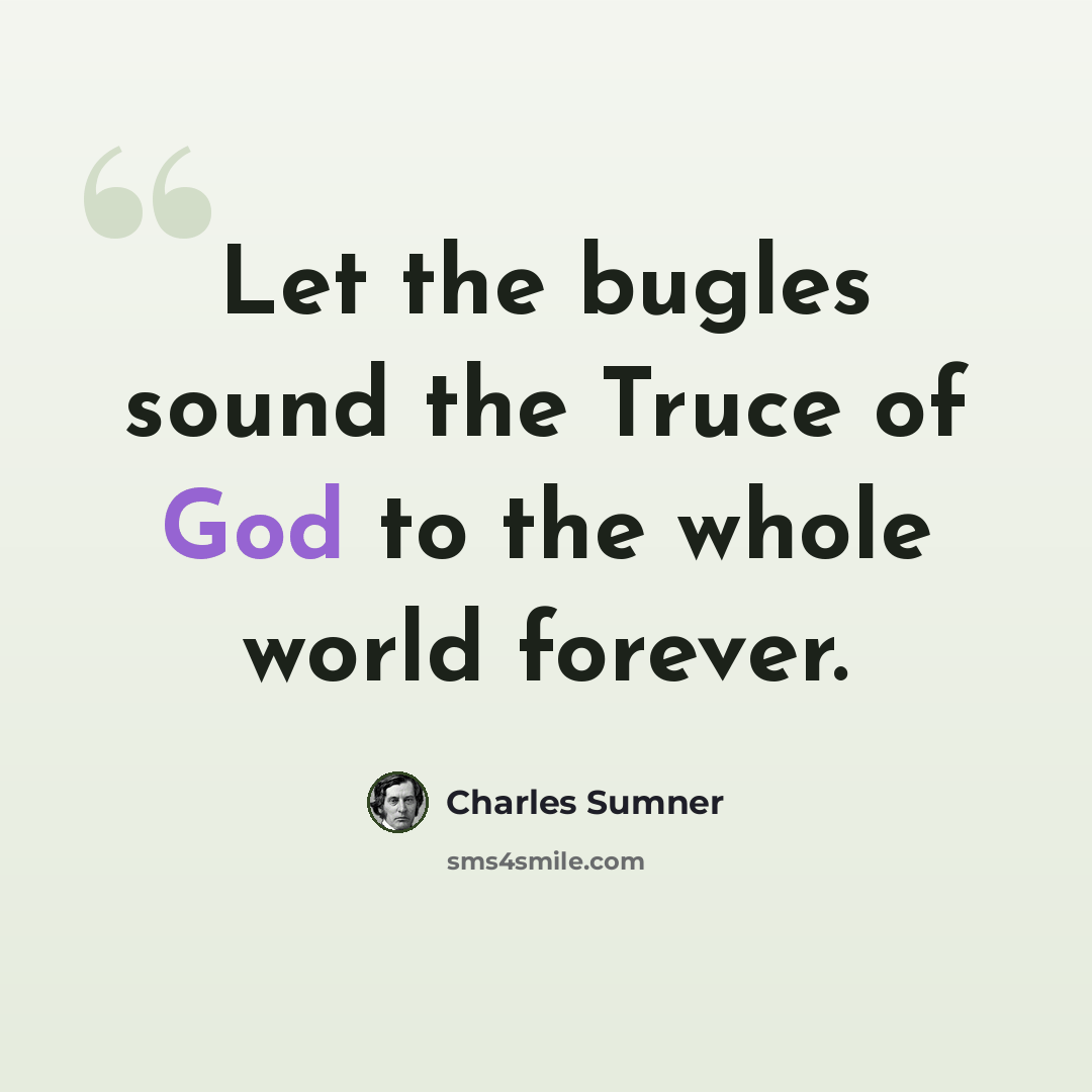 “Let the bugles sound the Truce of God to the whole world forever.” quote by Charles Sumner