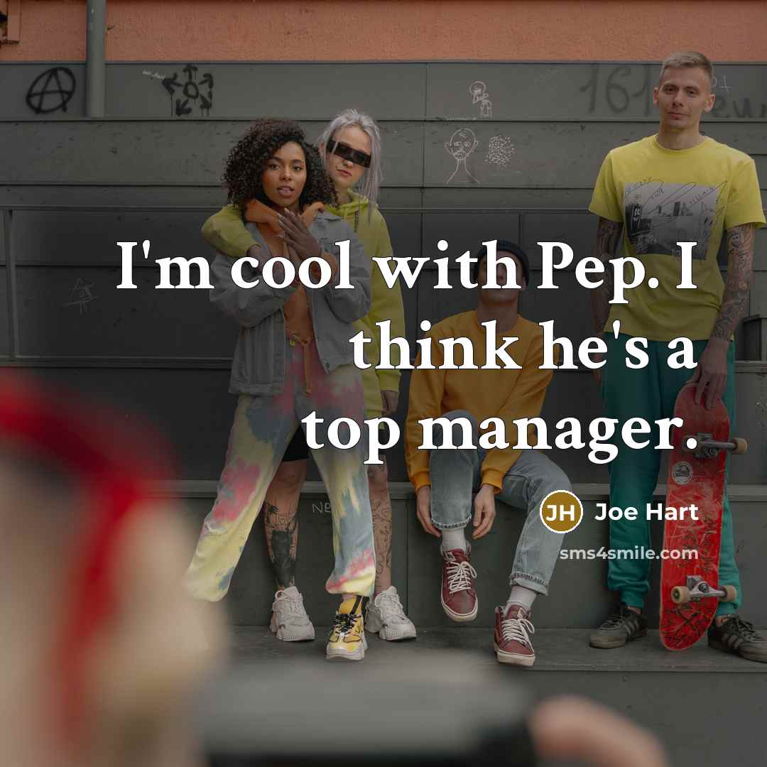 “I'm cool with Pep. I think he's a top manager.” quote by Joe Hart