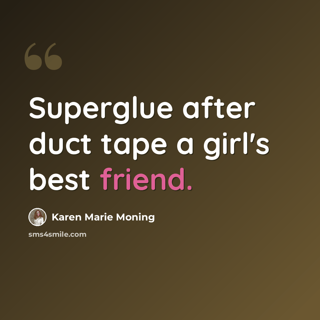 “Superglue after duct tape a girl's best friend.” quote by Karen Marie Moning