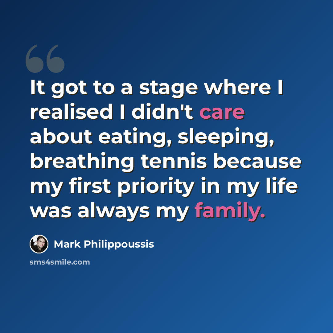 “It got to a stage where I realised I didn't care about eating, sleeping, breathing tennis because my first priority in my life was always my family.” quote by Mark Philippoussis