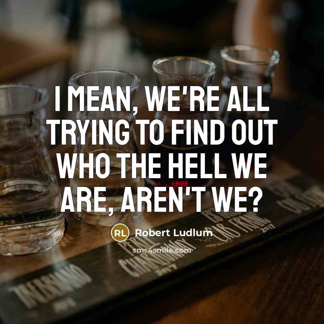 “I mean, we're all trying to find out who the hell we are, aren't we?” quote by Robert Ludlum