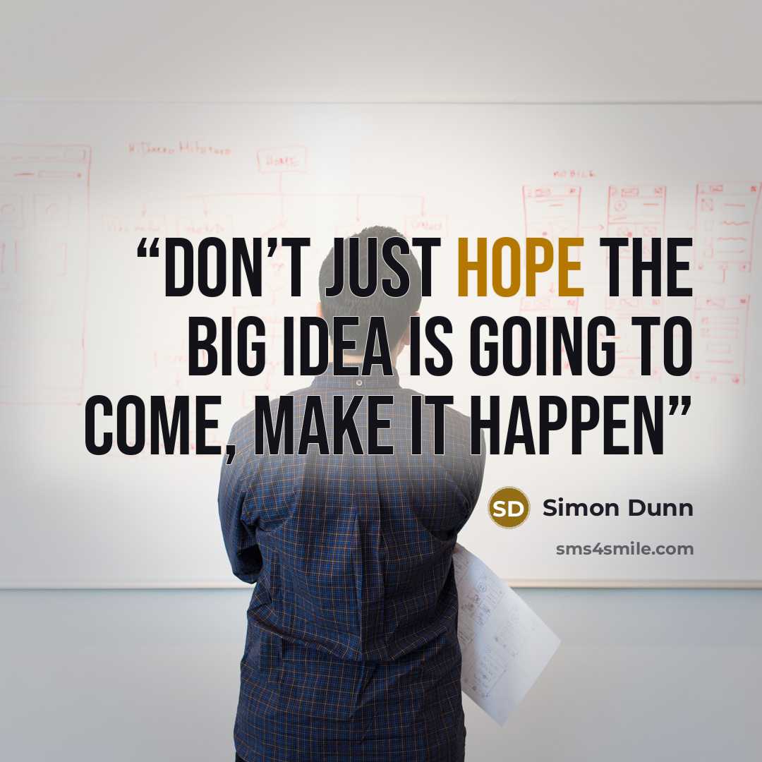 “Don’t just hope the big idea is going to come, make it happen” quote by Simon Dunn